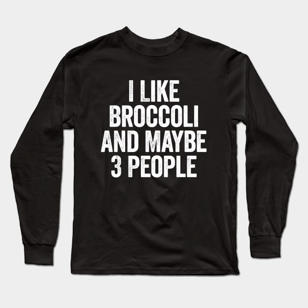 I Like Broccoli And Maybe 3 People White Long Sleeve T-Shirt by GuuuExperience